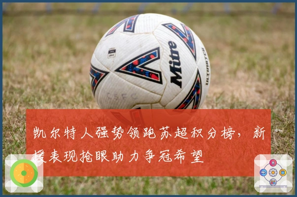 凯尔特人强势领跑苏超积分榜,新援表现抢眼助力争冠希望